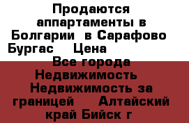 Продаются аппартаменты в Болгарии, в Сарафово (Бургас) › Цена ­ 2 450 000 - Все города Недвижимость » Недвижимость за границей   . Алтайский край,Бийск г.